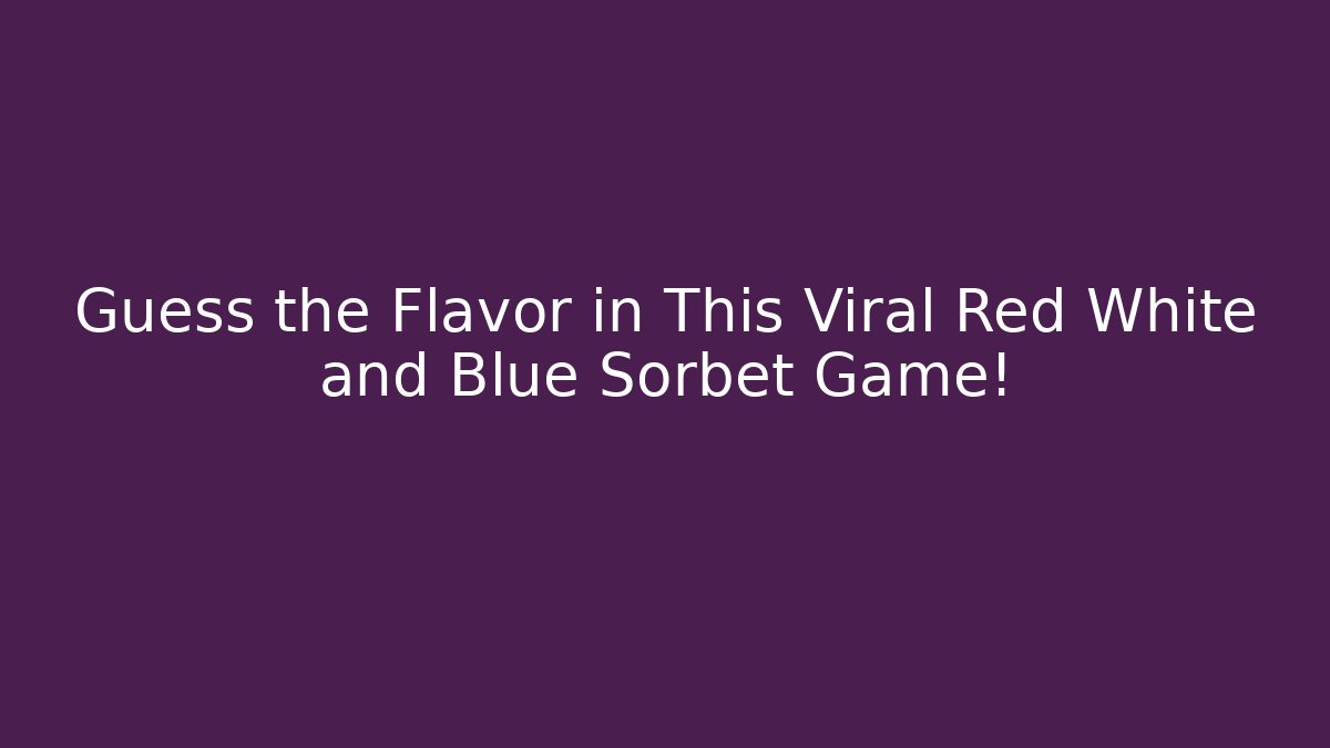 Guess the Flavor in This Viral Red White and Blue Sorbet Game!