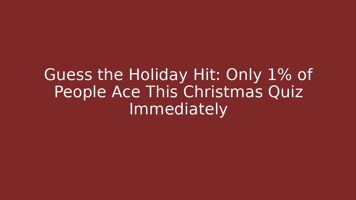 Guess the Holiday Hit: Only 1% of People Ace This Christmas Quiz Immediately