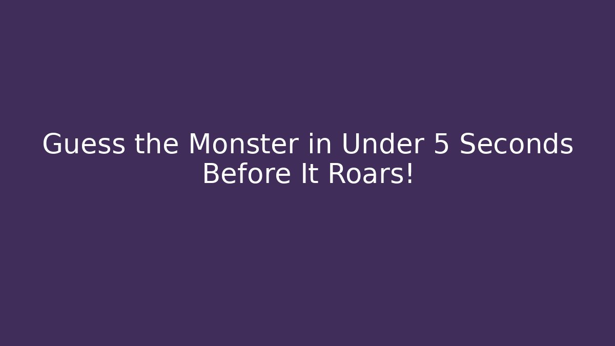 Guess the Monster in Under 5 Seconds Before It Roars! - Andrea Zevedo