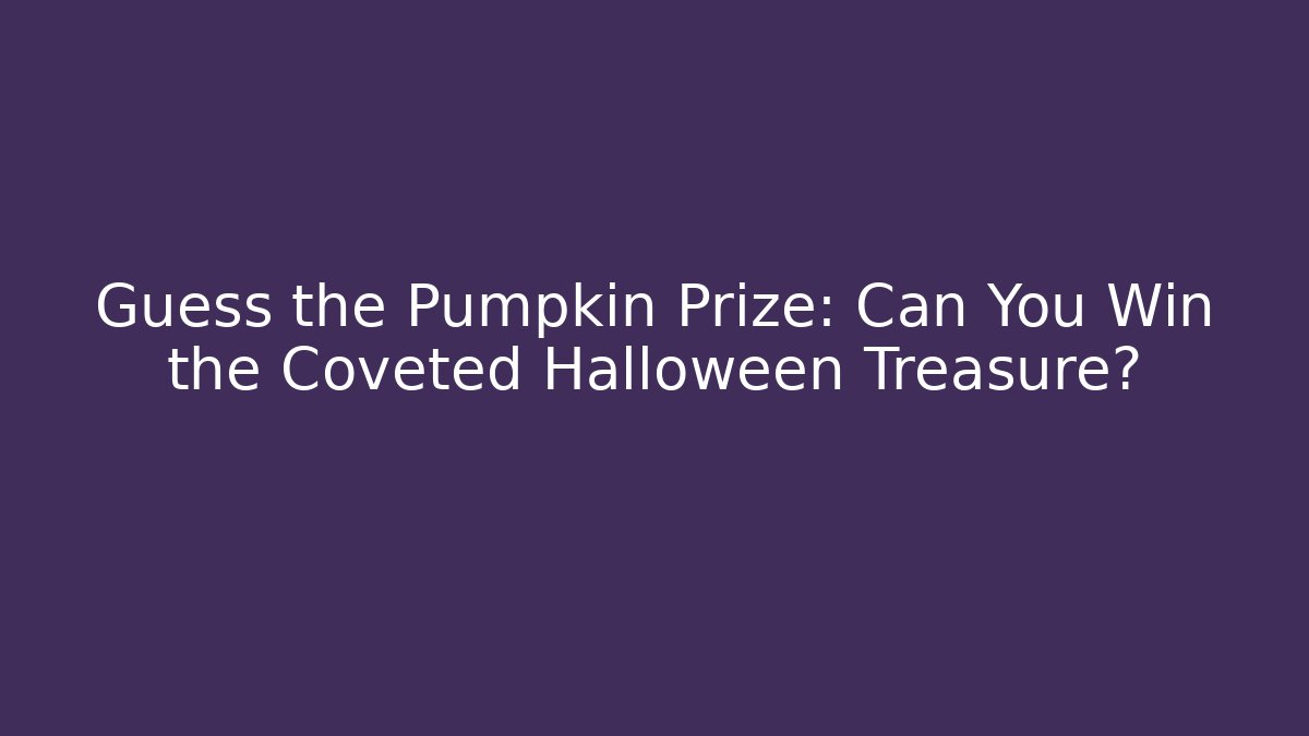 Guess the Pumpkin Prize: Can You Win the Coveted Halloween Treasure?