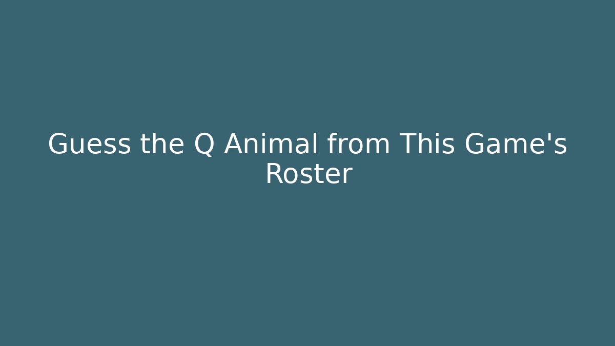 Guess the Q Animal from This Game's Roster - Andrea Zevedo