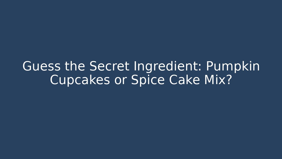 Guess the Secret Ingredient: Pumpkin Cupcakes or Spice Cake Mix?