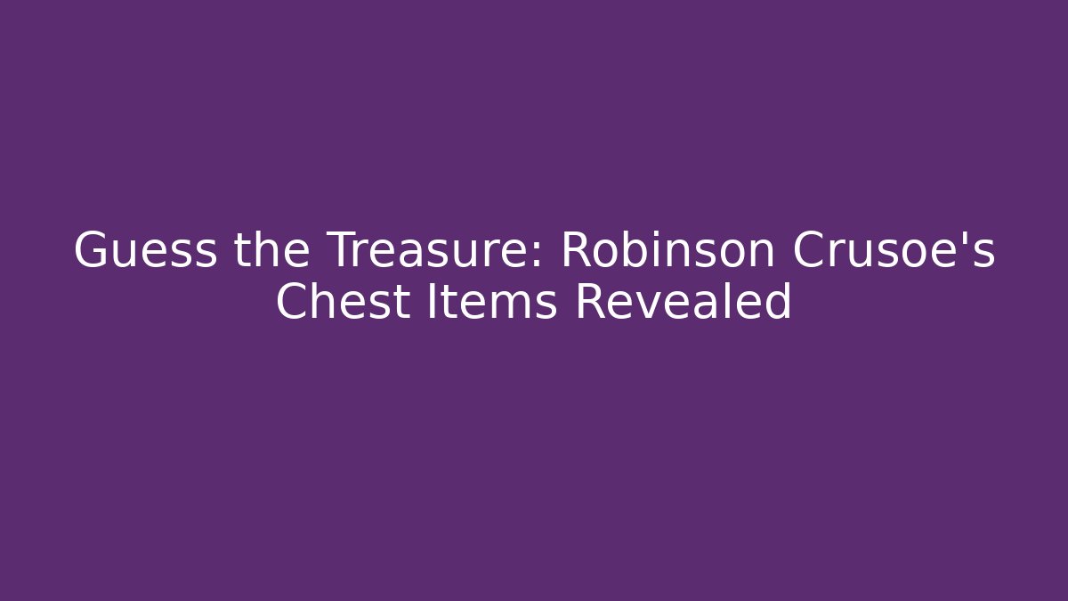 Guess the Treasure: Robinson Crusoe's Chest Items Revealed