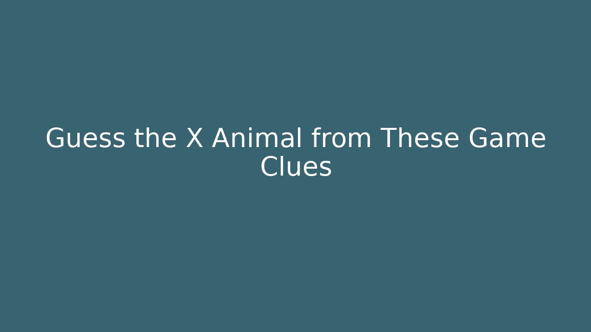 Guess the X Animal from These Game Clues