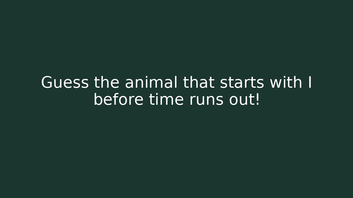 Guess the animal that starts with I before time runs out!