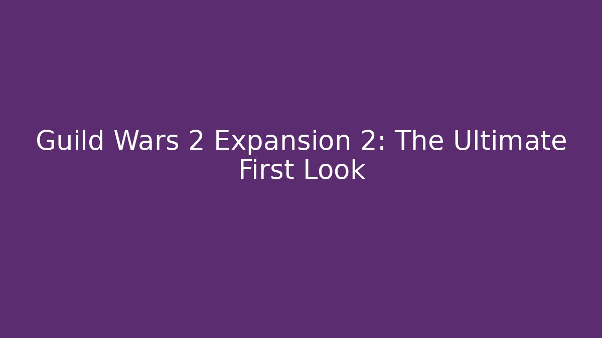 Guild Wars 2 Expansion 2: The Ultimate First Look - Andrea Zevedo