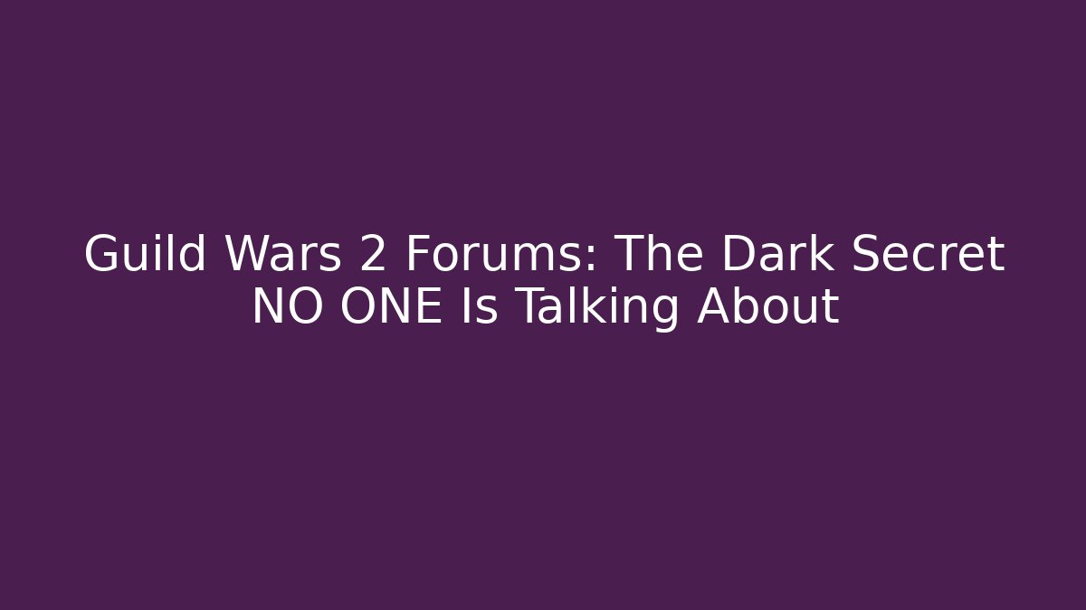 Guild Wars 2 Forums: The Dark Secret NO ONE Is Talking About - Andrea Zevedo