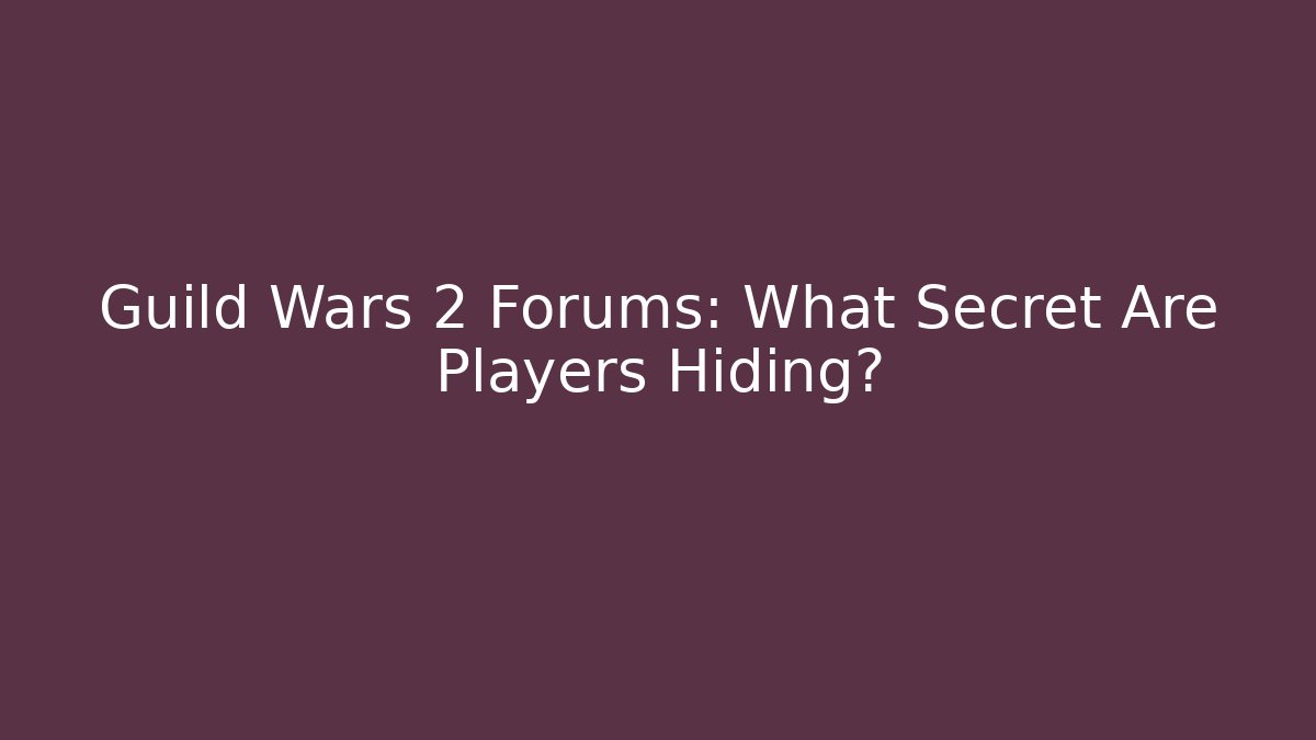 Guild Wars 2 Forums: What Secret Are Players Hiding?