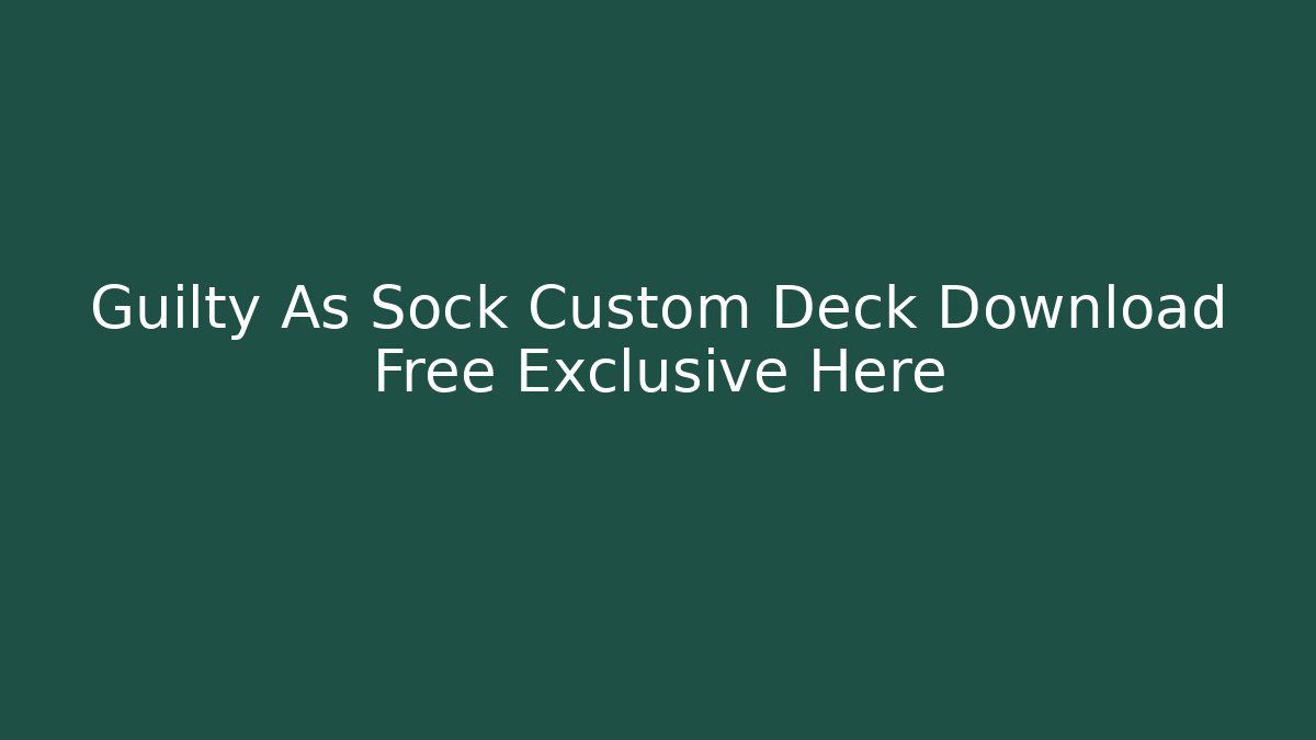 Guilty As Sock Custom Deck Download Free Exclusive Here - Andrea Zevedo