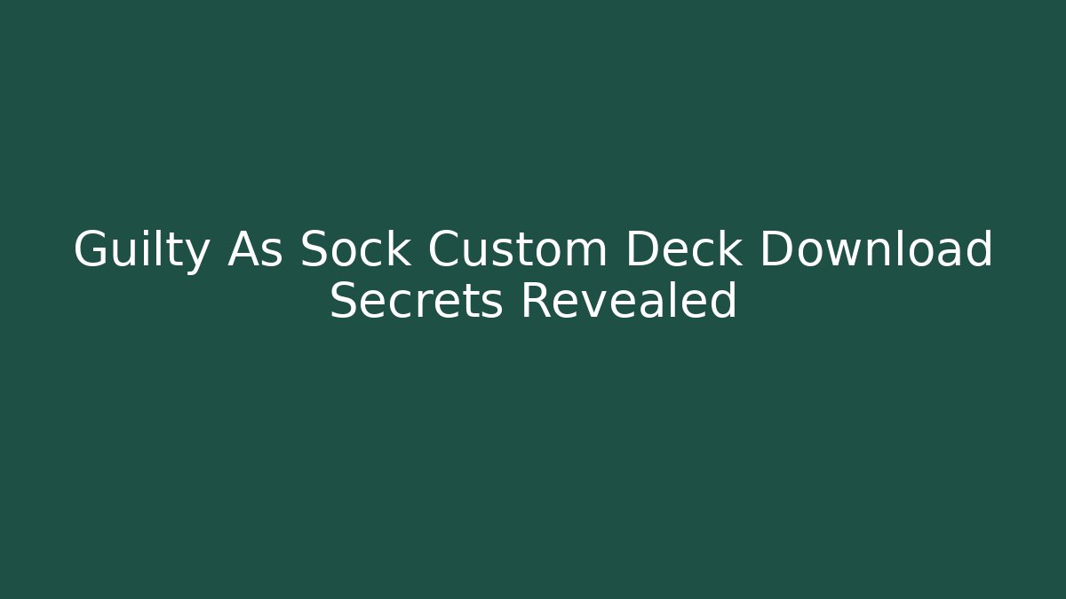 Guilty As Sock Custom Deck Download Secrets Revealed