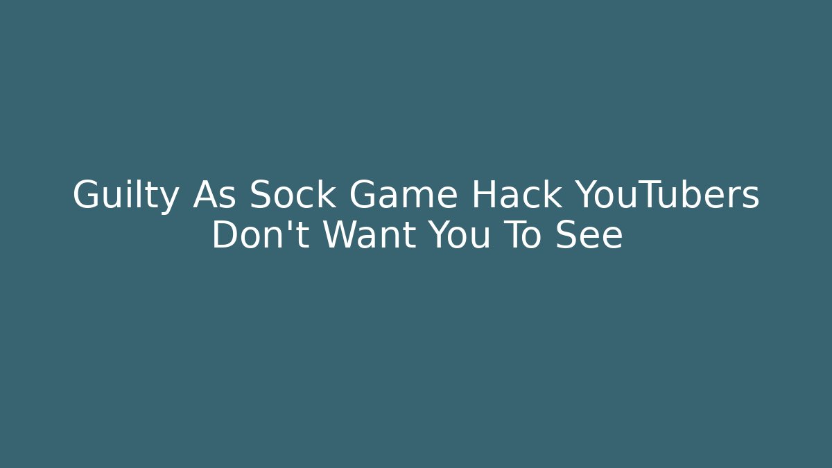 Guilty As Sock Game Hack YouTubers Don’t Want You To See
