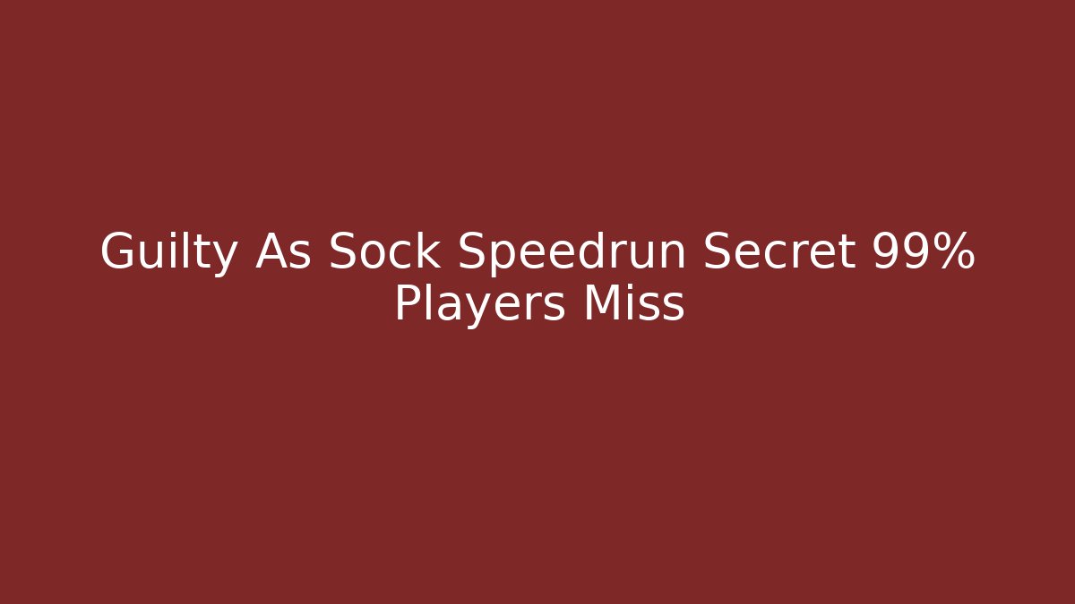 Guilty As Sock Speedrun Secret 99% Players Miss