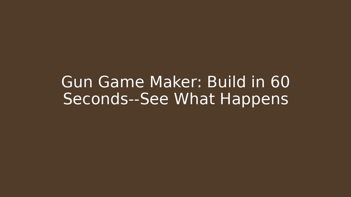 Gun Game Maker: Build in 60 Seconds—See What Happens