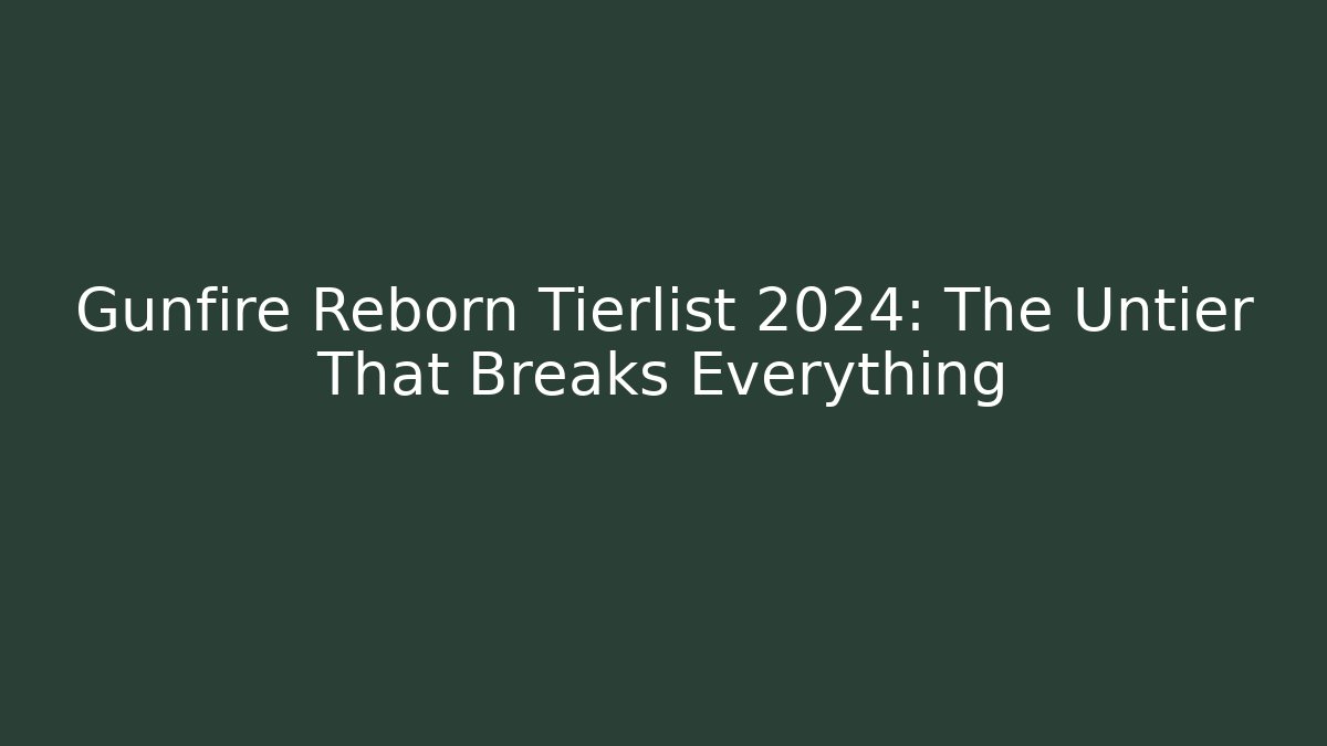 Gunfire Reborn Tierlist 2024: The Untier That Breaks Everything