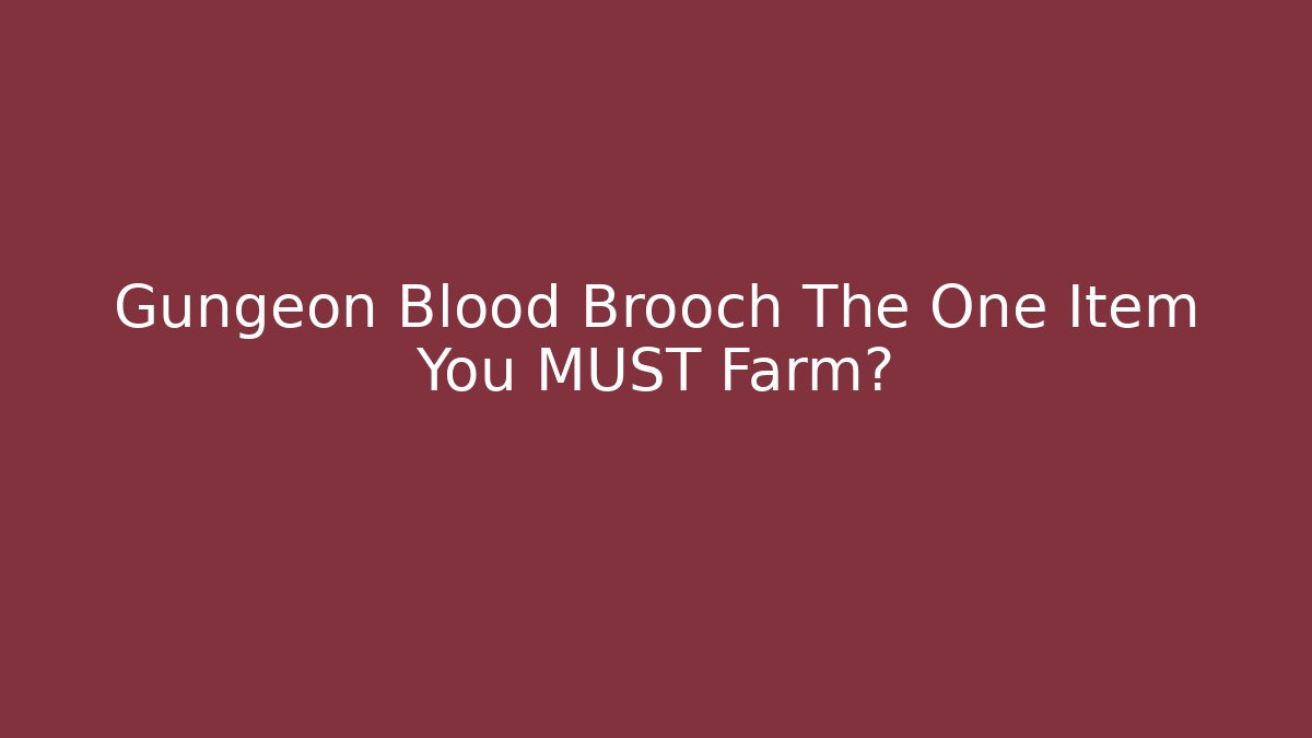 Gungeon Blood Brooch The One Item You MUST Farm?