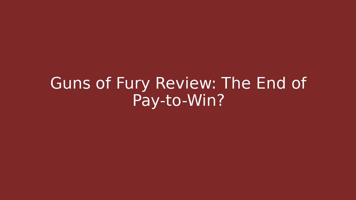 Guns of Fury Review: The End of Pay-to-Win?