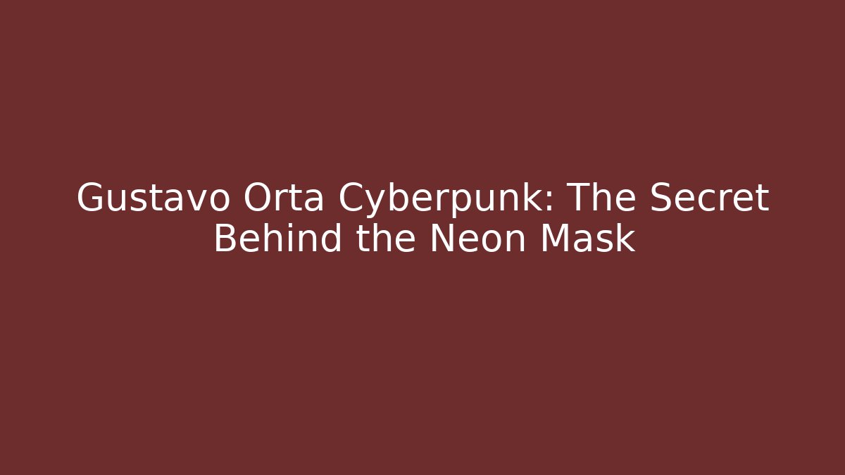 Gustavo Orta Cyberpunk: The Secret Behind the Neon Mask