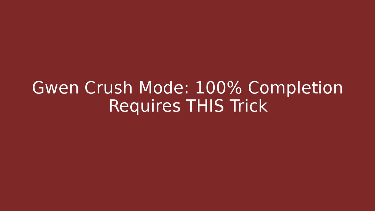 Gwen Crush Mode: 100% Completion Requires THIS Trick - Andrea Zevedo