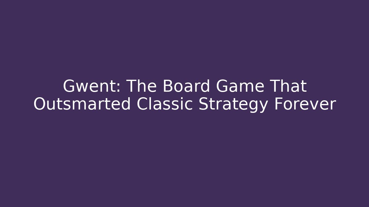 Gwent: The Board Game That Outsmarted Classic Strategy Forever