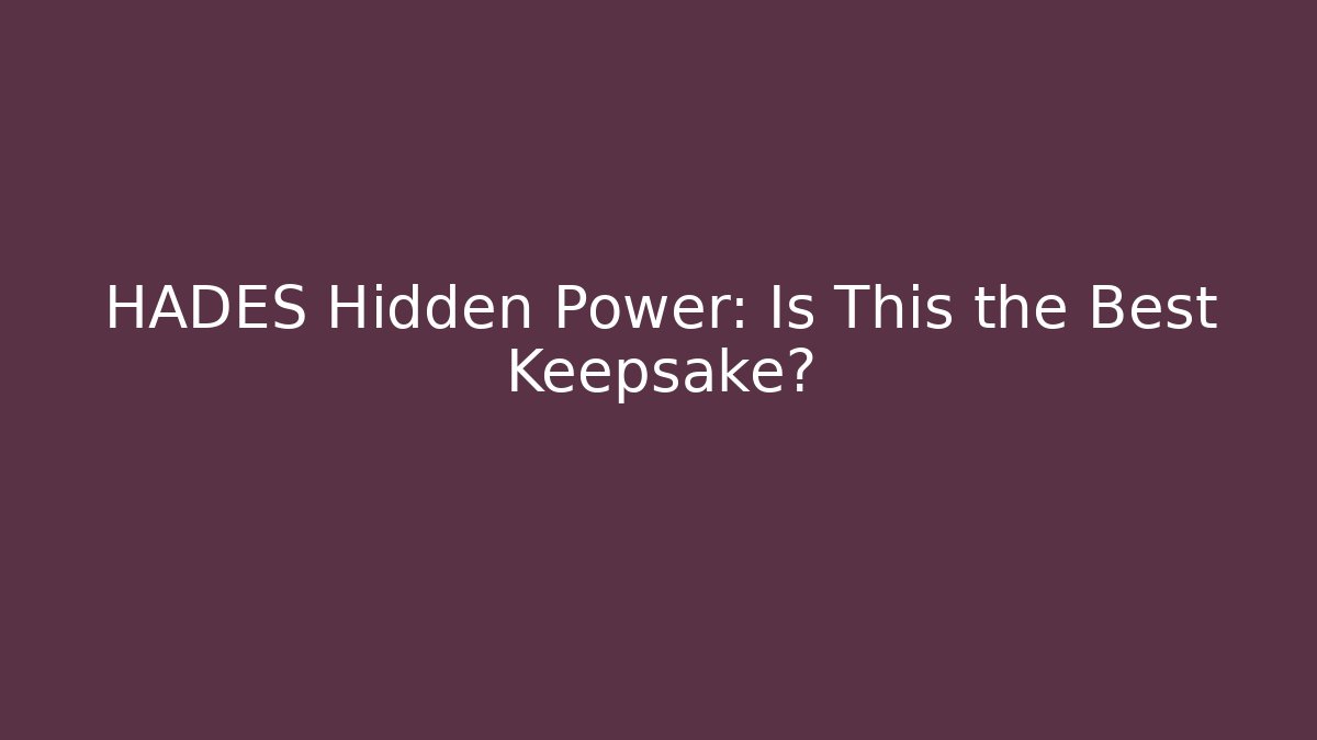 HADES Hidden Power: Is This the Best Keepsake?