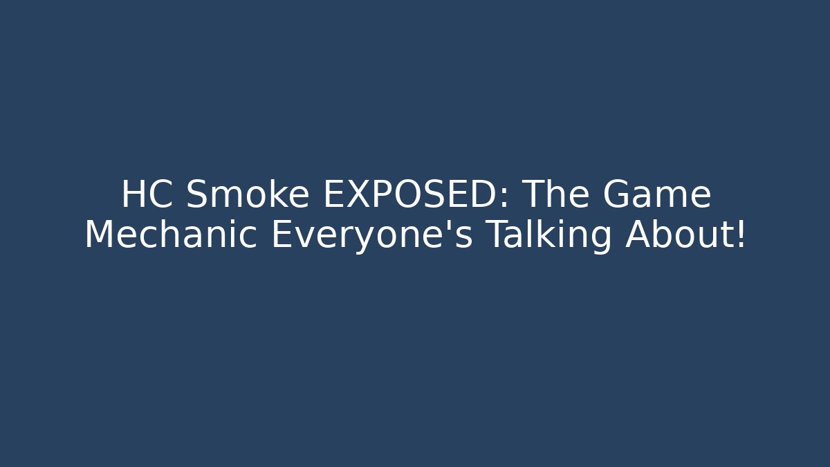HC Smoke EXPOSED: The Game Mechanic Everyone’s Talking About!