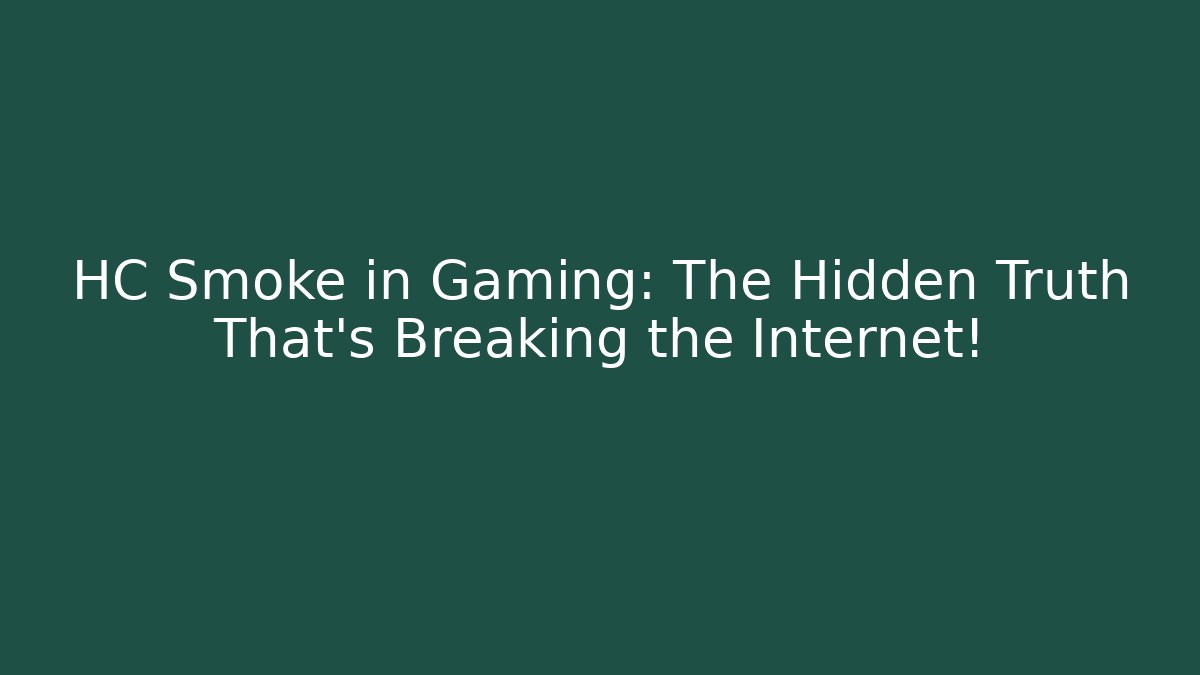 HC Smoke in Gaming: The Hidden Truth That’s Breaking the Internet!