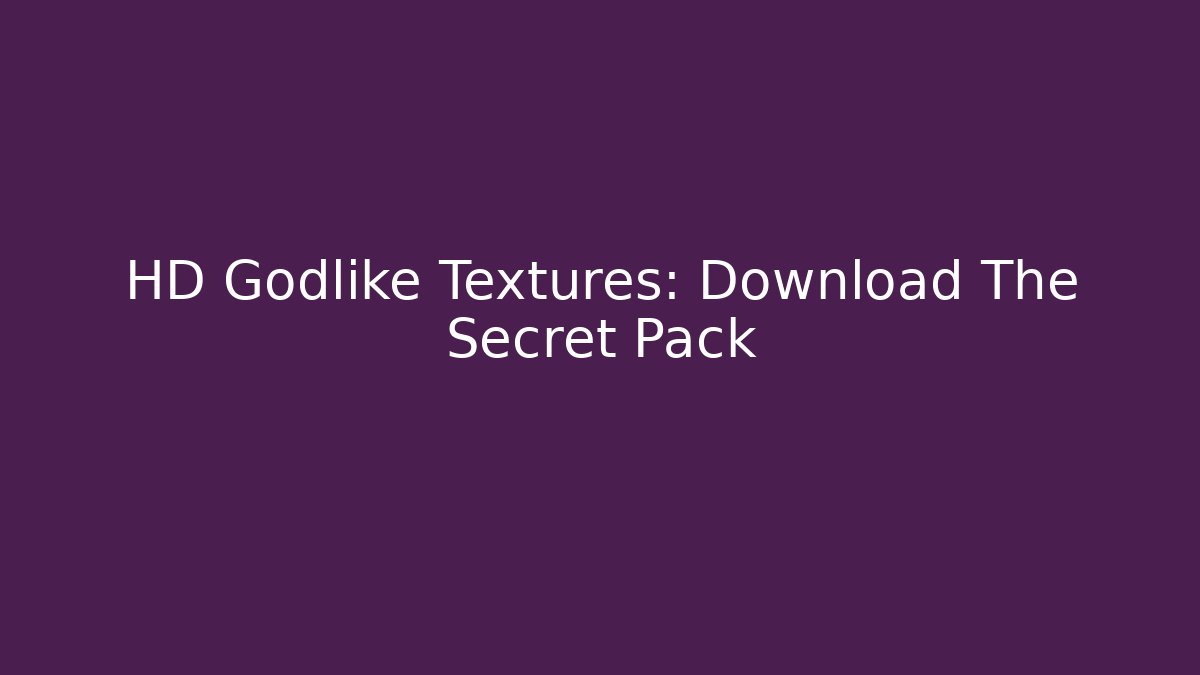 HD Godlike Textures: Download The Secret Pack