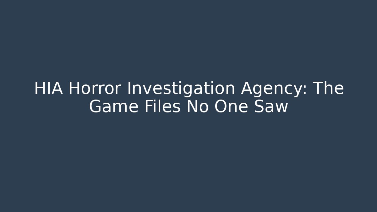 HIA Horror Investigation Agency: The Game Files No One Saw