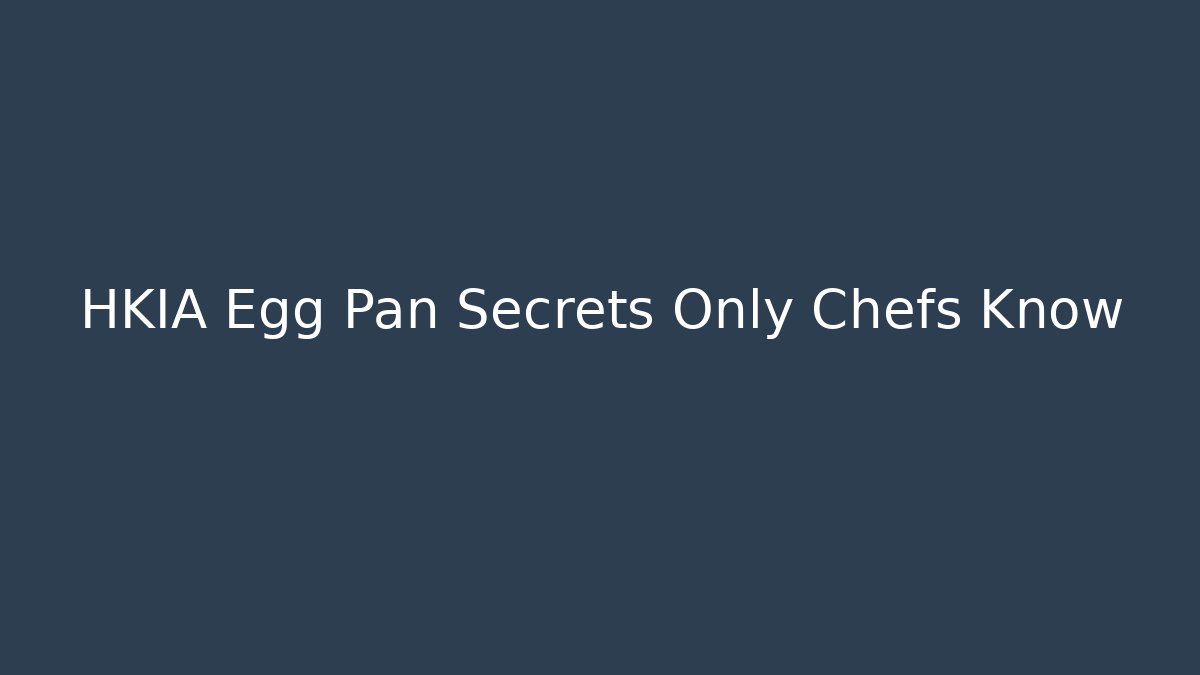 HKIA Egg Pan Secrets Only Chefs Know