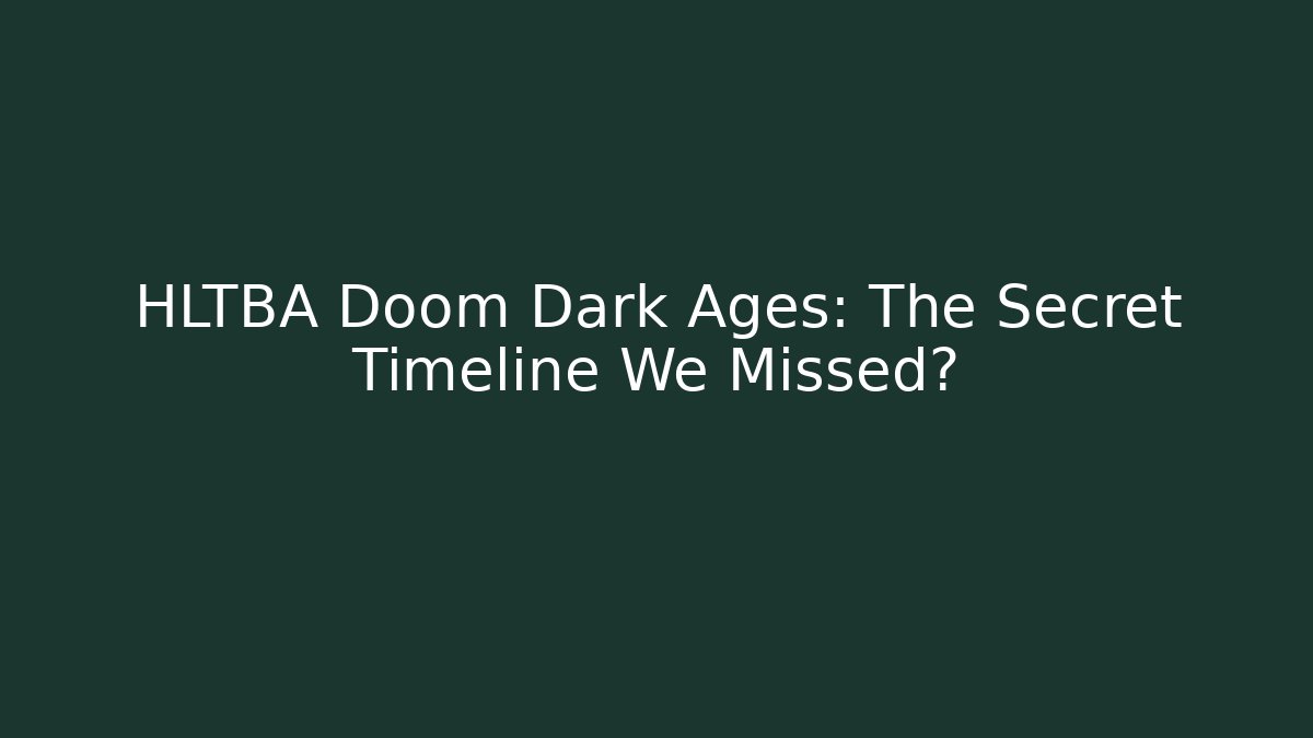 HLTBA Doom Dark Ages: The Secret Timeline We Missed?