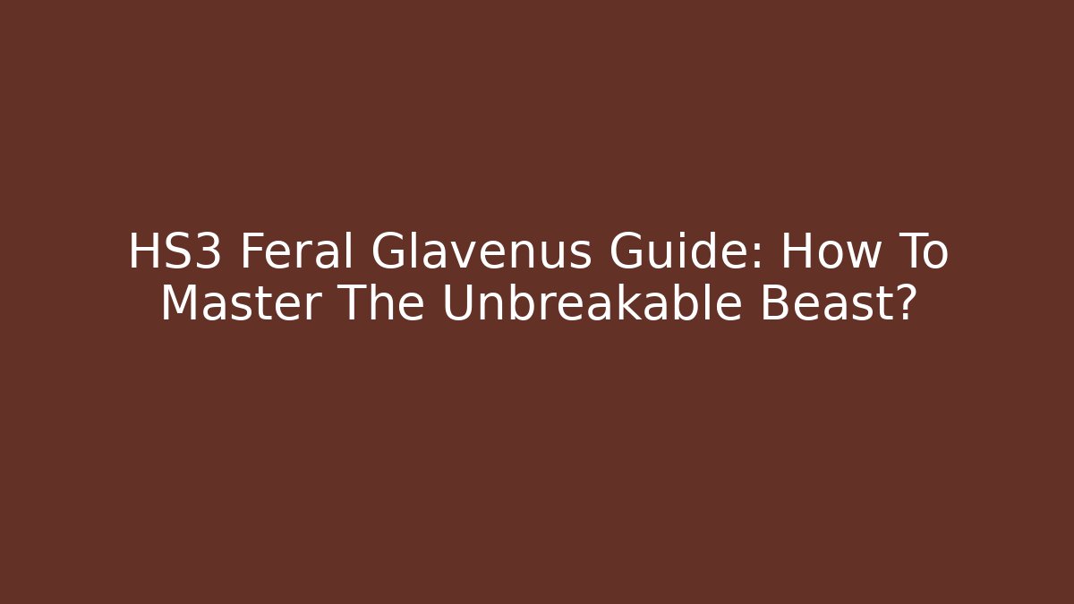 HS3 Feral Glavenus Guide: How To Master The Unbreakable Beast?