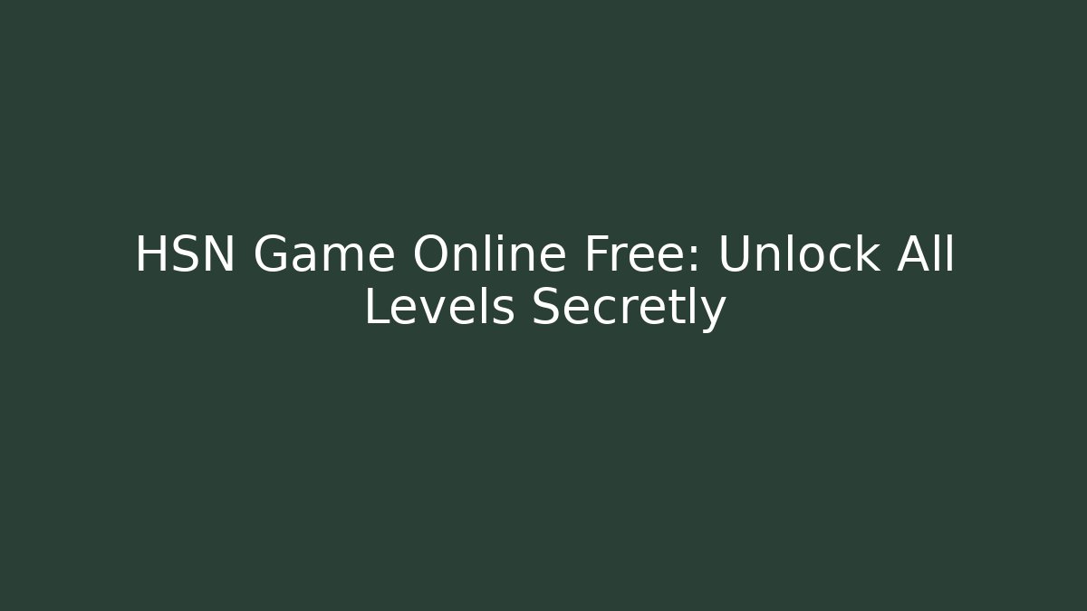 HSN Game Online Free: Unlock All Levels Secretly