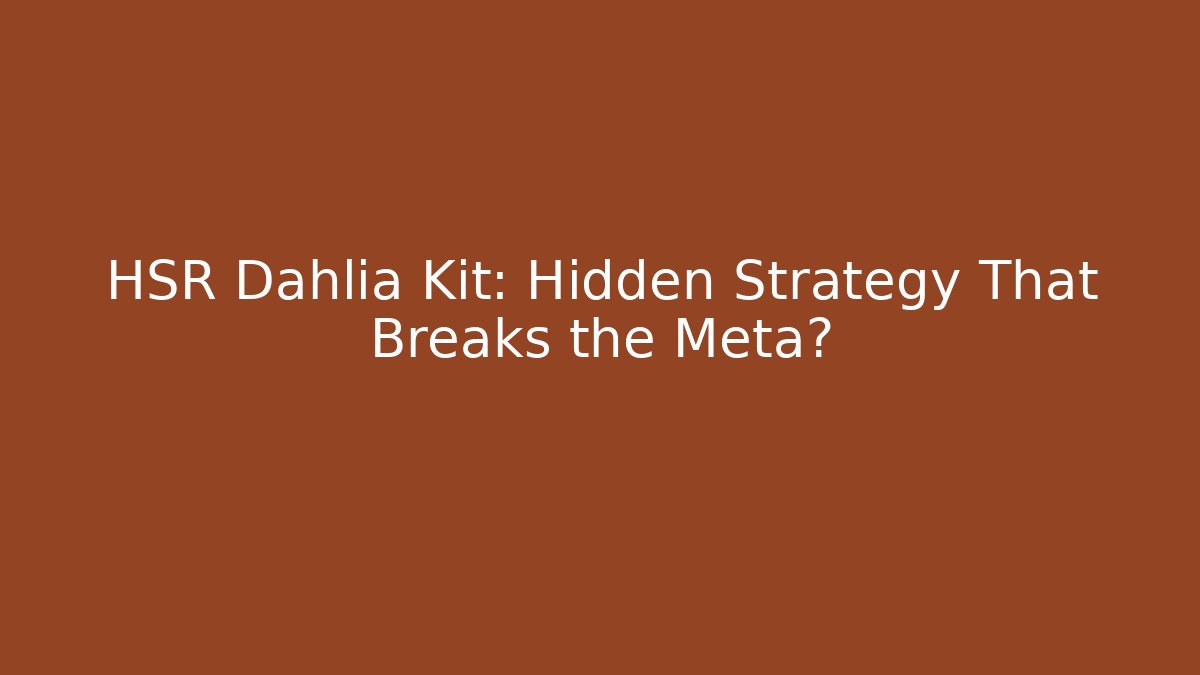 HSR Dahlia Kit: Hidden Strategy That Breaks the Meta?