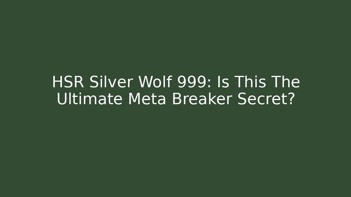 HSR Silver Wolf 999: Is This The Ultimate Meta Breaker Secret?