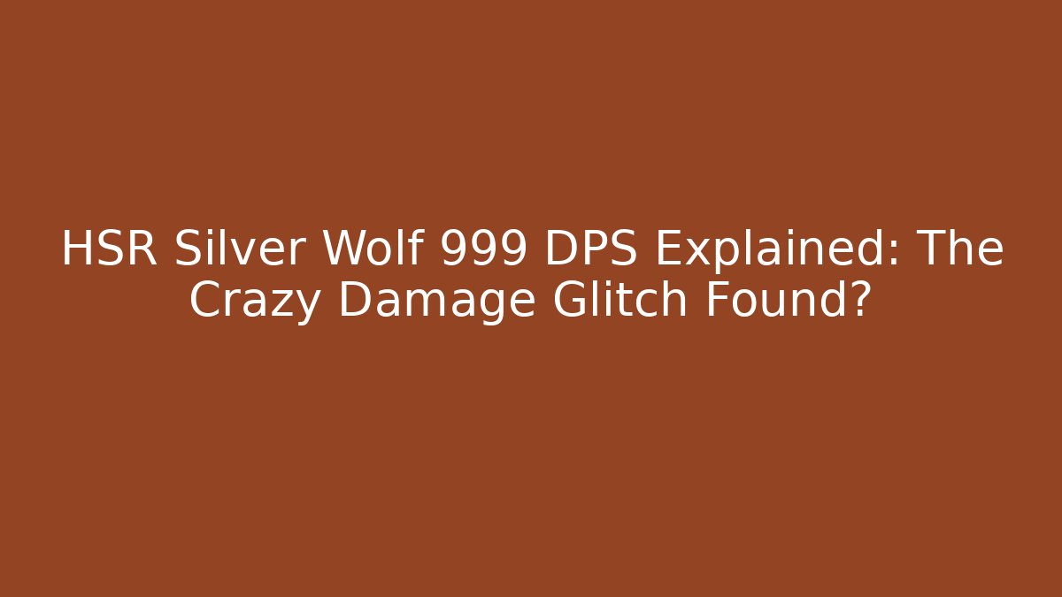 HSR Silver Wolf 999 DPS Explained: The Crazy Damage Glitch Found?