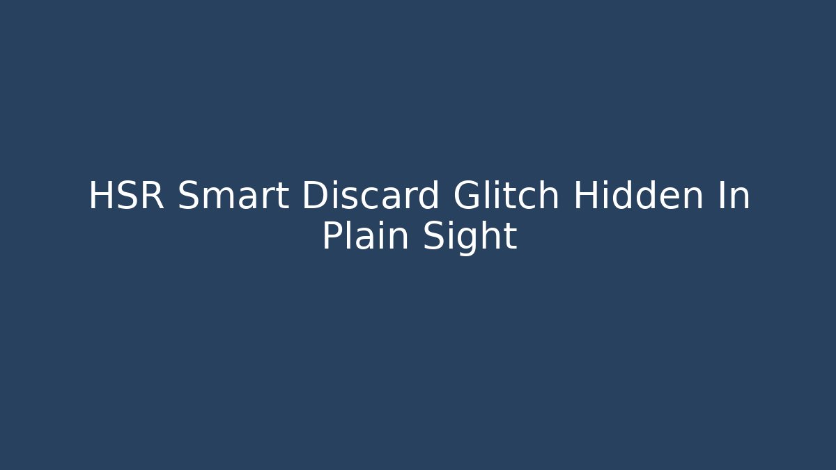 HSR Smart Discard Glitch Hidden In Plain Sight
