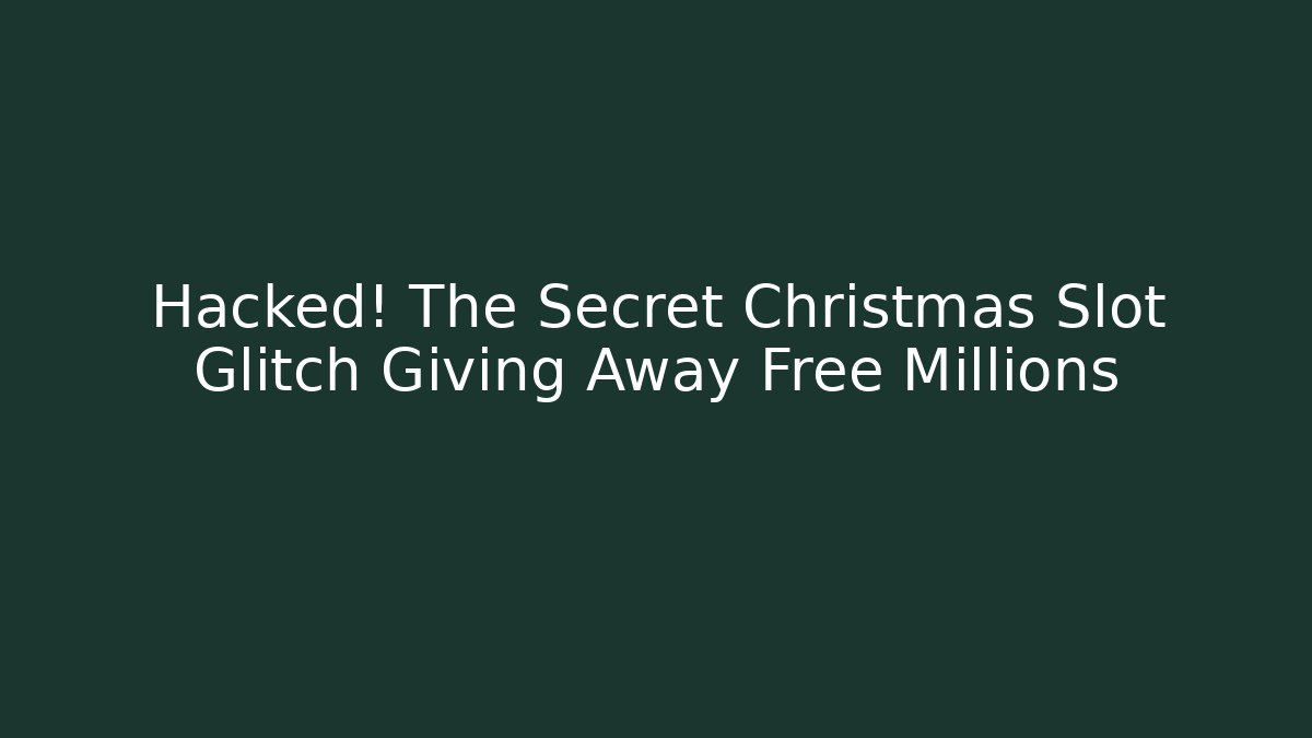 Hacked! The Secret Christmas Slot Glitch Giving Away Free Millions