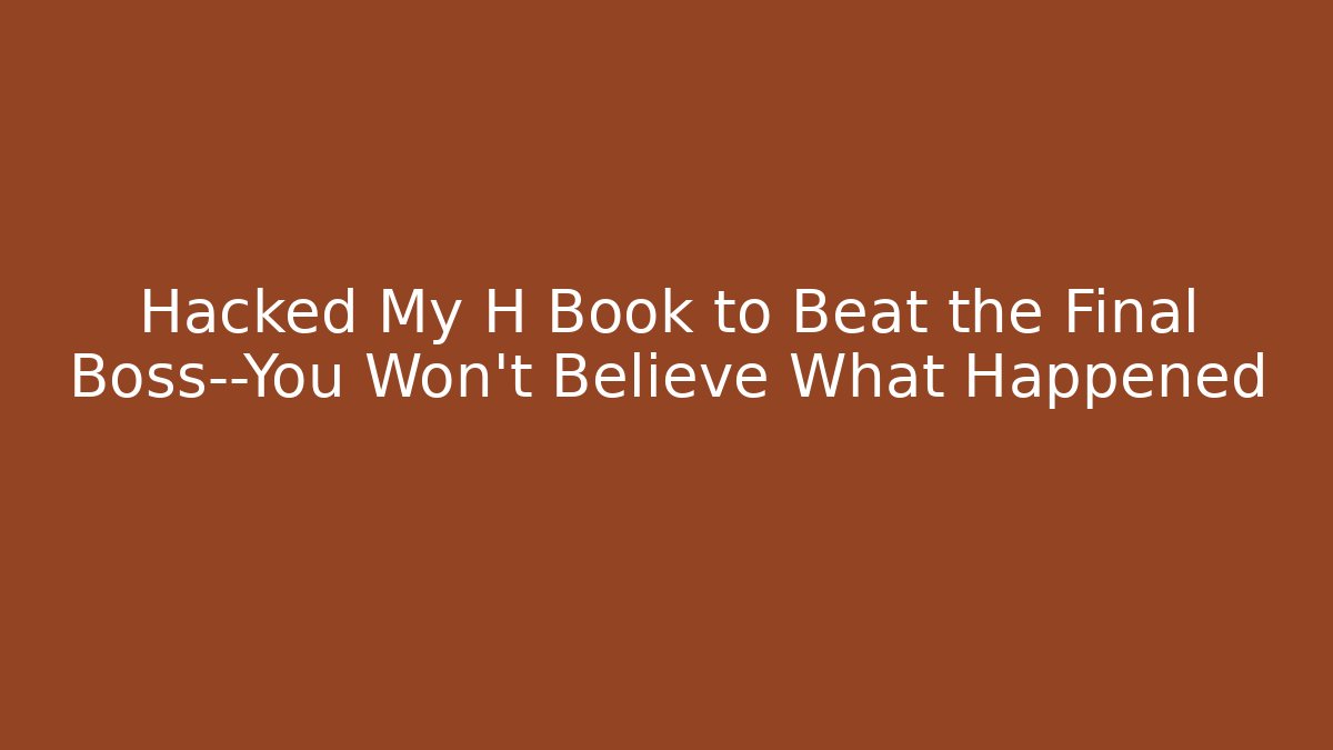 Hacked My H Book to Beat the Final Boss—You Won’t Believe What Happened
