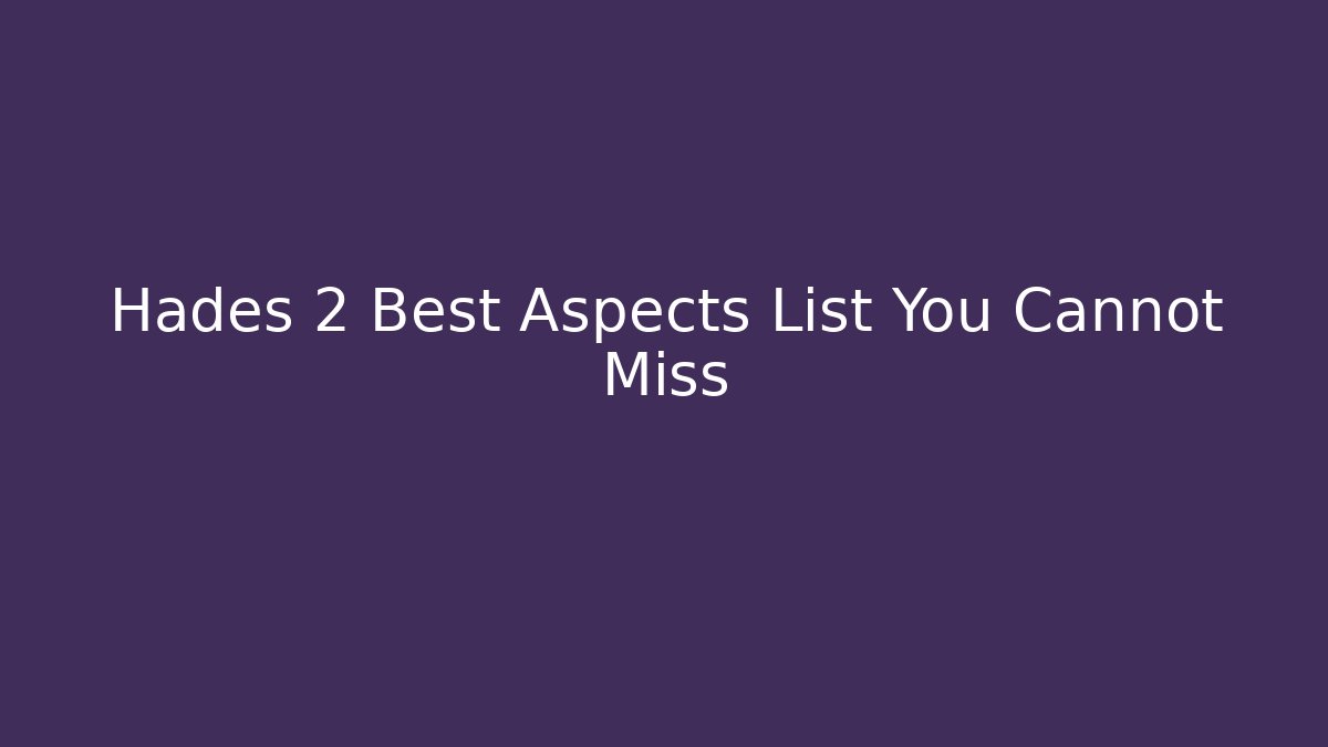 Hades 2 Best Aspects List You Cannot Miss