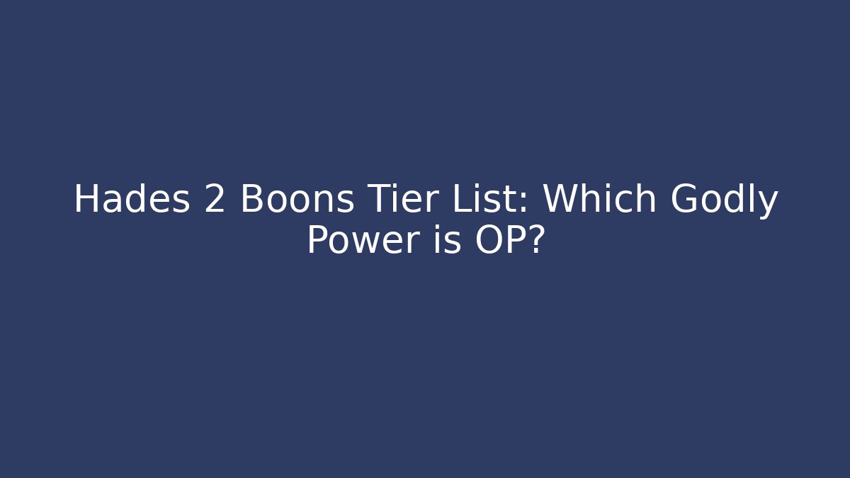 Hades 2 Boons Tier List: Which Godly Power is OP?