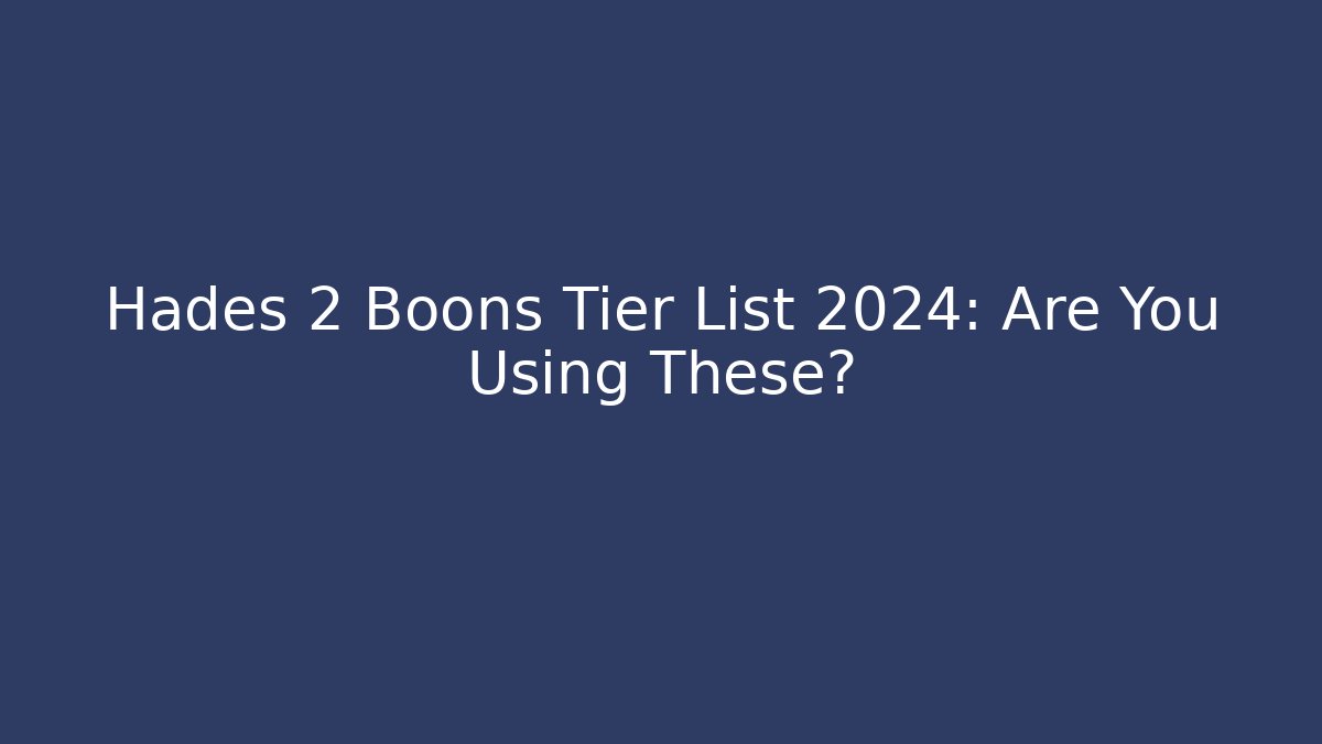 Hades 2 Boons Tier List 2024: Are You Using These?