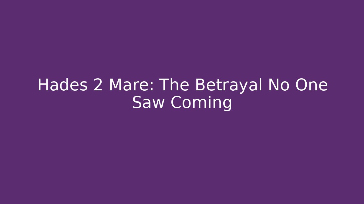 Hades 2 Mare: The Betrayal No One Saw Coming