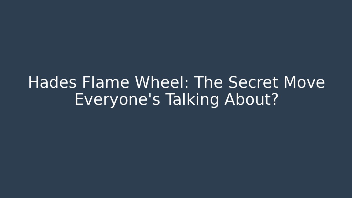 Hades Flame Wheel: The Secret Move Everyone’s Talking About? - Andrea Zevedo