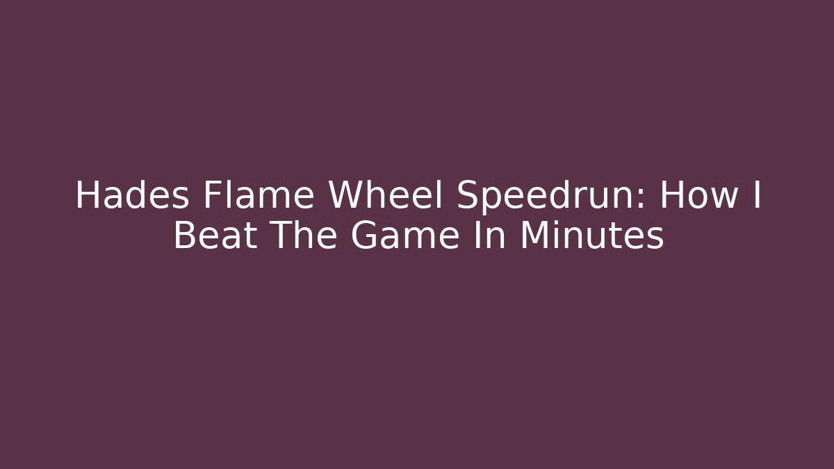 Hades Flame Wheel Speedrun: How I Beat The Game In Minutes