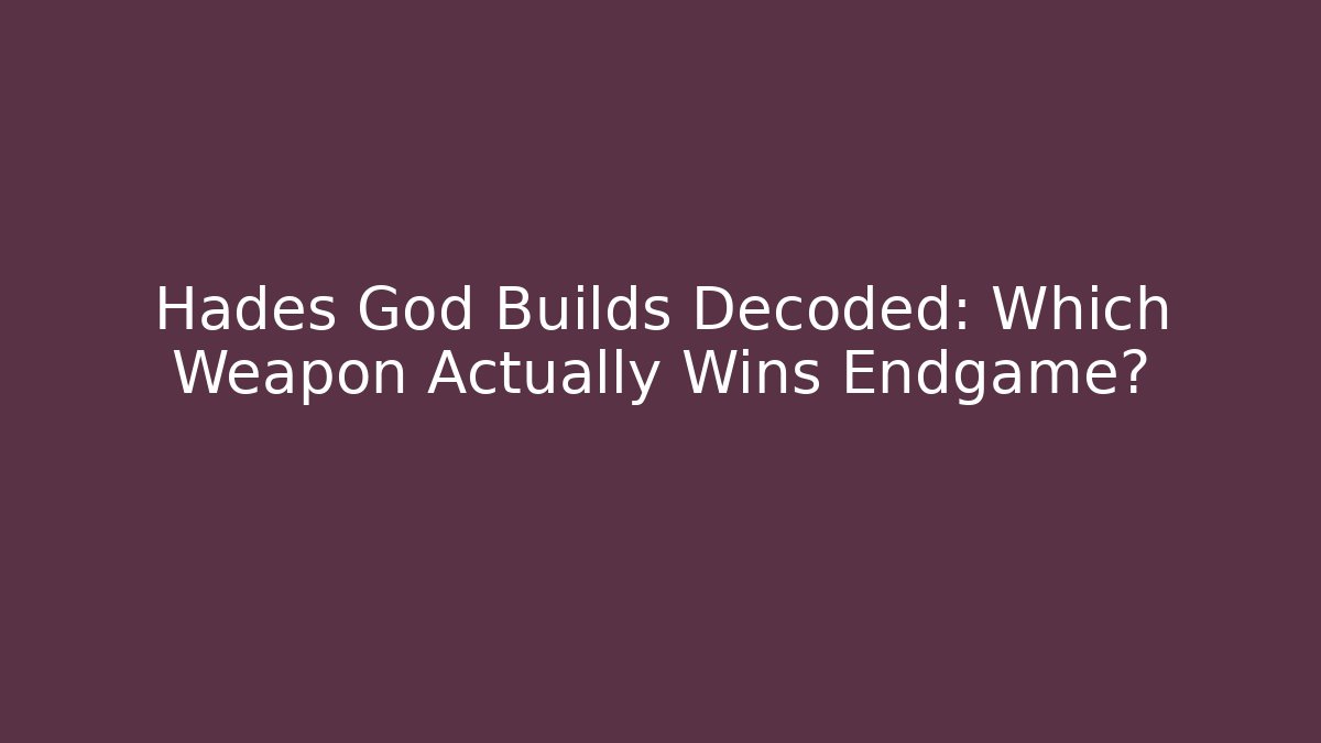 Hades God Builds Decoded: Which Weapon Actually Wins Endgame?