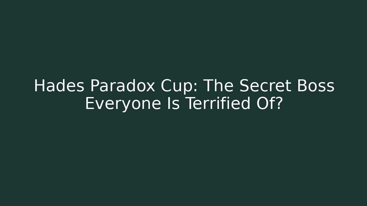 Hades Paradox Cup: The Secret Boss Everyone Is Terrified Of? - Andrea Zevedo