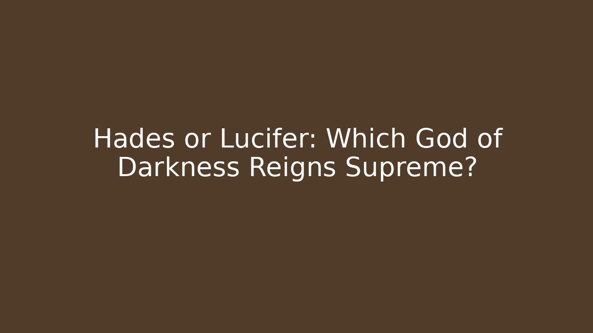 Hades or Lucifer: Which God of Darkness Reigns Supreme?
