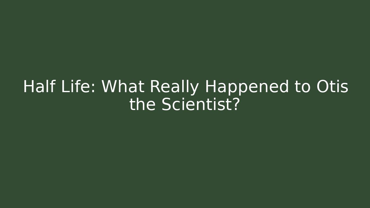 Half Life: What Really Happened to Otis the Scientist?