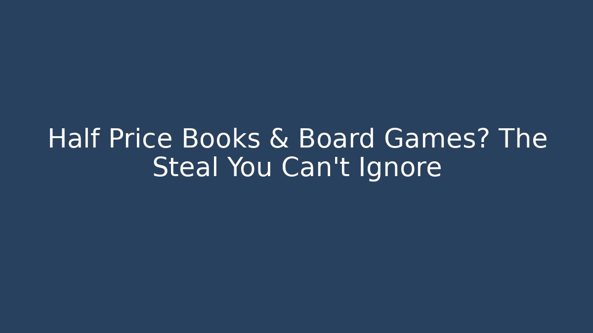 Half Price Books & Board Games? The Steal You Can’t Ignore