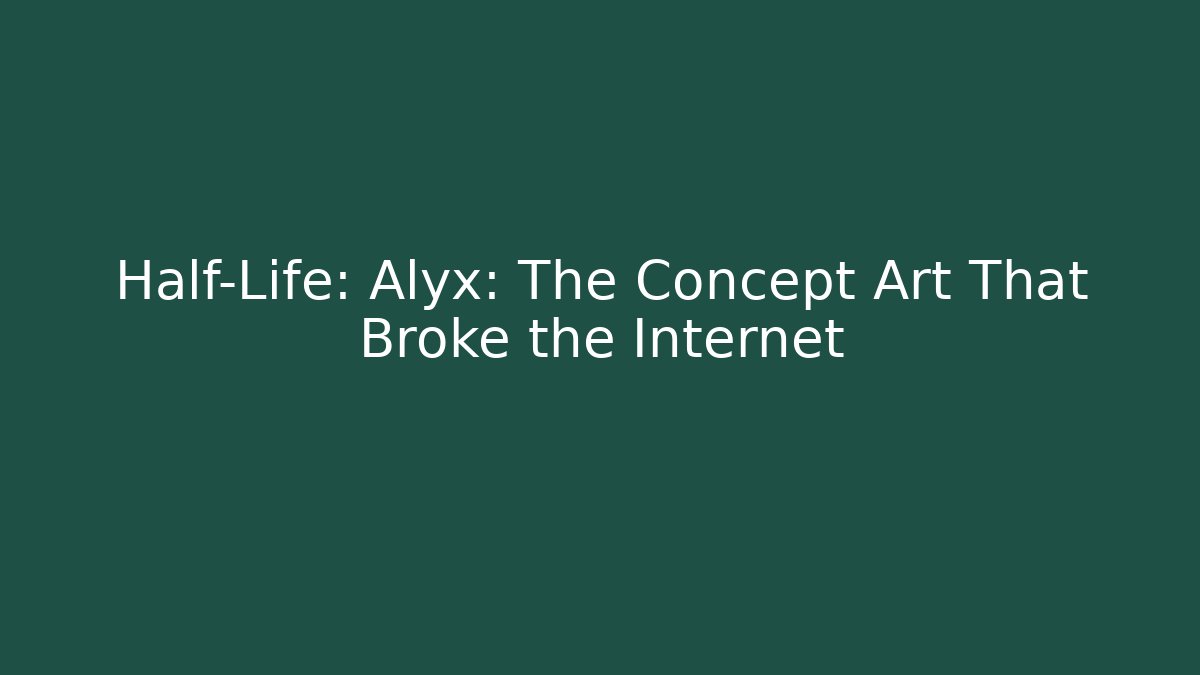 Half-Life: Alyx: The Concept Art That Broke the Internet